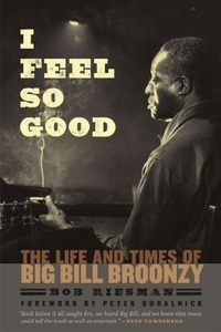 I Feel So Good - The Life and Times of Big Bill Broonzy.