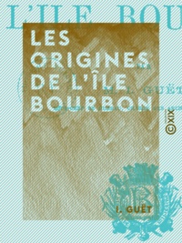 I. Guët - Les Origines de l'île Bourbon.