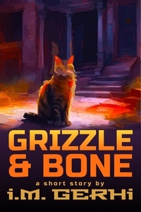  I.M. Gerhi - Grizzle &amp; Bone: a short story.