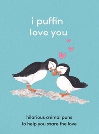 I Puffin Love You - Hilarious Animal Puns to Help You Share the Love.