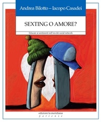 Iacopo Casadei et Andrea Bilotto - Sexting o amore? - Educare ai sentimenti nell’era dei social network.