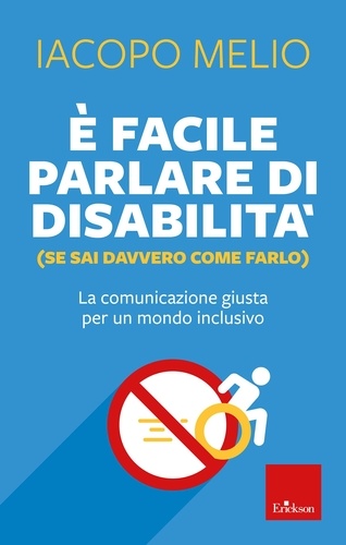 Iacopo Melio - È facile parlare di disabilità (se sai davvero come farlo) - La comunicazione giusta per un mondo inclusivo.
