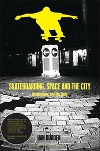 Iain Borden - Skateboarding , space, and the city : Architecture and the body.