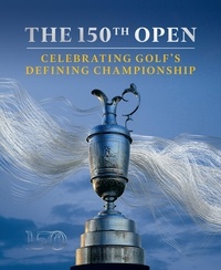 Iain Carter et The R&A - The 150th Open - Celebrating Golf’s Defining Championship.