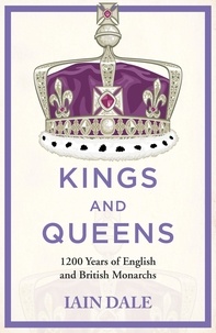 Iain Dale - Kings and Queens - 1200 Years of English and British Monarchs.