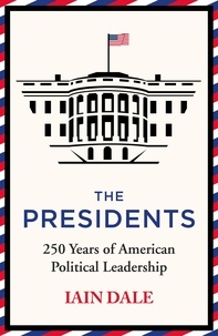 Iain Dale - The Presidents - 250 Years of American Political Leadership.