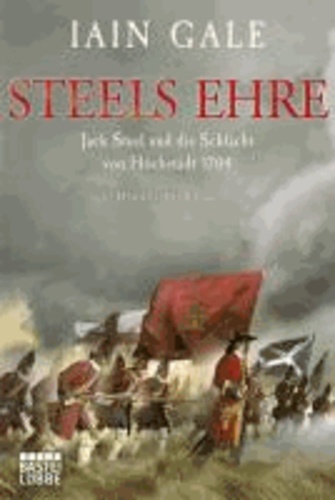 Iain Gale - Steels Ehre - Jack Steel und die Schlacht von Höchstädt 1704. Historischer Roman.