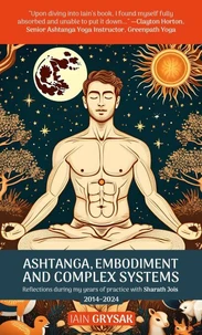 Ashtanga, Embodiment and Complex Systems: Reflections during my years of practice with Sharath Jois (2014–2024)