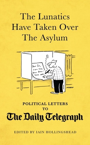 The Lunatics Have Taken Over the Asylum. Political Letters to The Daily Telegraph