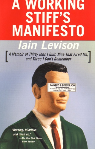 Iain Levison - A Working Stiff's Manifesto - A Memoir of Thirty Jobs I Quit, Nine That Fired Me, and Three I Can't Remember.