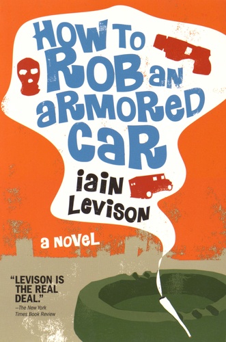 Iain Levison - How to Rob an Armored Car.