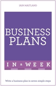 Iain Maitland - Business Plans in a Week - Write a Business Plan in Seven Simple Steps.