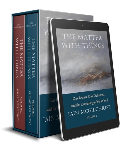  Iain McGilchrist - The Matter With Things: Our Brains, Our Delusions and the Unmaking of the World.