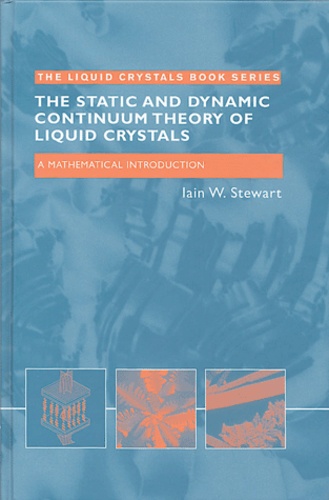 Iain-W Stewart - The Static and Dynamic Continuum Theory of Liquid Crystals - A Mathematical Introduction.