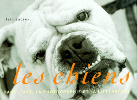 Iain Zaczek - Les Chiens Dans L'Art, La Photographie Et La Litterature.