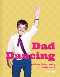Ian Allen - Dad Dancing - and Other Embarrassing Dad Behaviour.