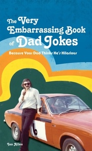 Ian Allen - The VERY Embarrassing Book of Dad Jokes.