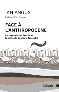 Ian Angus - Face à l'Anthropocène - Le capitalisme fossile et la crise du système planétaire.