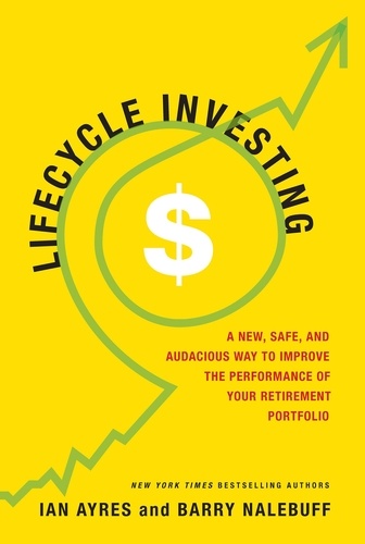 Lifecycle Investing. A New, Safe, and Audacious Way to Improve the Performance of Your Retirement Portfolio