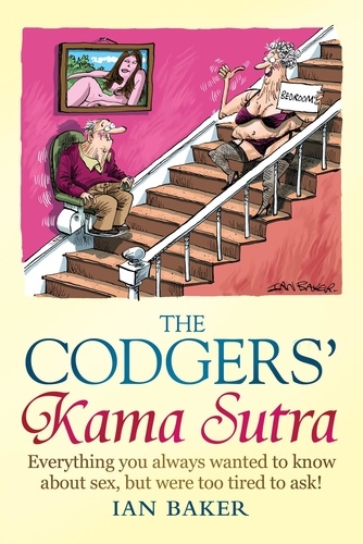The Codgers' Kama Sutra. Everything You Wanted to Know About Sex but Were Too Tired to Ask