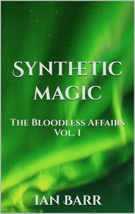 Synthetic Magic (The Bloodless Affairs Vol. 1)