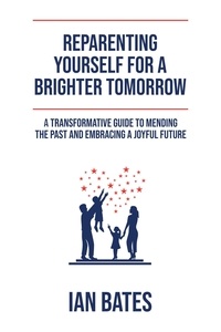  Ian Bates - Reparenting Yourself For a Brighter Tomorrow.