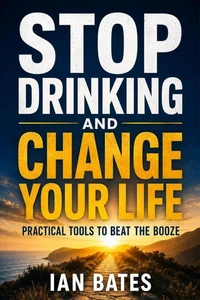 Stop Drinking And Change Your Life