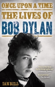 Ian Bell - Once Upon a Time - The Lives of Bob Dylan.