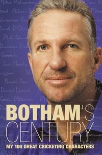 Ian Botham et Peter Hayter - Botham’s Century - My 100 great cricketing characters.