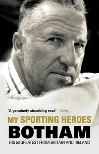 Ian Botham - My Sporting Heroes - His 50 Greatest from Britain and Ireland.