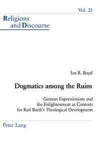 Ian Boyd - Dogmatics among the Ruins - German Expressionism and the Enlightenment as Contexts for Karl Barth’s Theological Development.