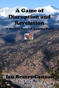  Ian Brazee-Cannon - A Game of Disruption and Revelation - The Divided States of America, #19.