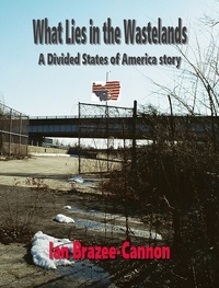  Ian Brazee-Cannon - What Lies In the Wastelands - The Divided States of America, #5.
