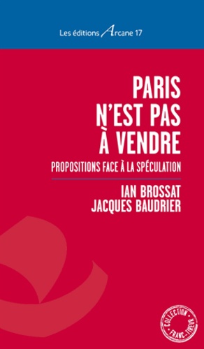 Ian Brossat et Jacques Baudrier - Paris n'est pas à vendre - Propositions face à la spéculation.