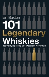 Ian Buxton - 101 Legendary Whiskies You're Dying to Try But (Possibly) Never Will.