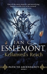 Ian C Esslemont - Kellanved's Reach - (Path to Ascendancy Book 3): full of adventure and magic, this is the spellbinding final chapter in Ian C. Esslemont's awesome epic fantasy sequence.