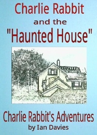  Ian Davies - Charlie Rabbit and the 'Haunted House' - Charlie Rabbit's Adventures.