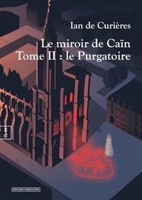 Ian de Curières - Le miroir de Caïn - Tome II, le Purgatoire.
