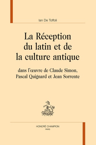 Ian de Toffoli - La réception du latin et de la culture antique dans l'oeuvre de Claude Simon, Pascal Quignard et Jean Sorrente.