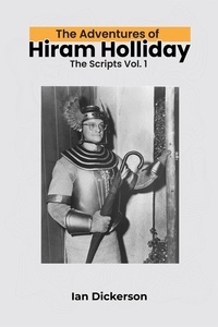  Ian Dickerson - The Adventures of Hiram Holliday: The Scripts Vol. 1.