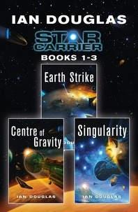 Ian Douglas - The Star Carrier Series Books 1-3 - Earth Strike, Centre of Gravity, Singularity.