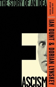Ian Dunt et Dorian Lynskey - Fascism - The Story of an Idea (An Origin Story Book).