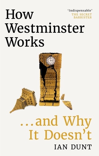 How Westminster Works . . . and Why It Doesn't. The instant Sunday Times bestseller from the ultimate political insider