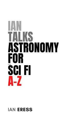  Ian Eress - Ian Talks Astronomy for Sci Fi A-Z - Topics for Writers, #1.