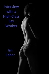 Télécharger des manuels électroniques Interview with a High-Class Sex Worker 9798223581512 par Ian Faber en francais PDB