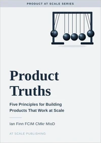 Product Truths: Five Principles for Building Products That Work at Scale