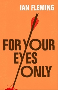 Ian Fleming et Ian Rankin - For Your Eyes Only - Discover the short stories behind your favourite James Bond films.