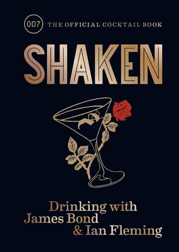 Shaken. Drinking with James Bond and Ian Fleming, the official cocktail book