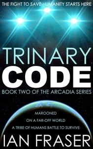  Ian Fraser - Trinary Code - The Arcadia Series, #2.