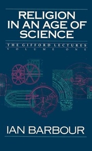 Ian G. Barbour - Religion in an Age of Science - The Gifford Lectures, Volume One.